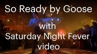 So Ready by Goose with Saturday Night Fever video