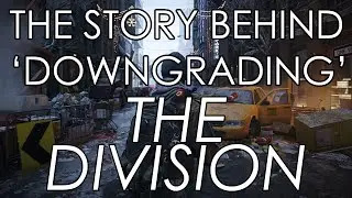 The Story Behind 'Downgrading' The Division