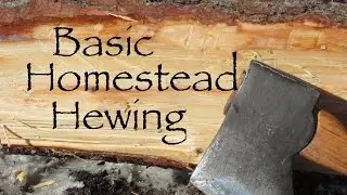 Hewing for Homesteaders- Basic Tools and Process