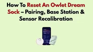 Как сбросить настройки носка Owlet Dream: сопряжение, базовая станция и повторная калибровка датчика