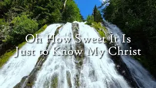 Oh How Sweet It Is Just to Know My Christ