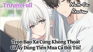 Full Trốn Bao Xa Cũng Không Thoát, Cô Ấy Dùng Tiền Mua Cả Đời Tôi!