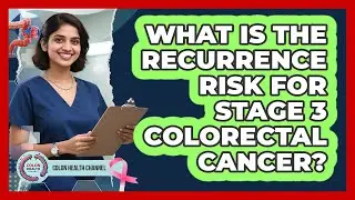What Is The Recurrence Risk For Stage 3 Colorectal Cancer? - Colon Health Channel