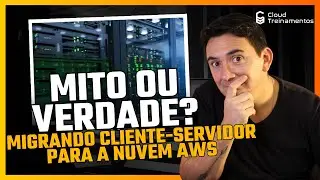 Mito ou Verdade? Migrando Cliente-Servidor para a Nuvem AWS
