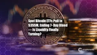 Spot Bitcoin ETFs Pull In $355M, Ending 7- Day Bleed &mdash; Is