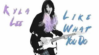 Kyla Lee &ndash; Like What You Do
