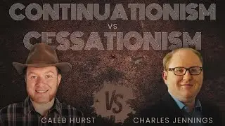 DEBATE | Continuationism vs. Cessationism - Caleb Hurst vs. Charles Jennings