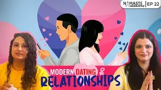 Modern Day Dating & Relationships 💔📱 | Love, Confusion & Reality Check | Namaste Narrative Ep. 22