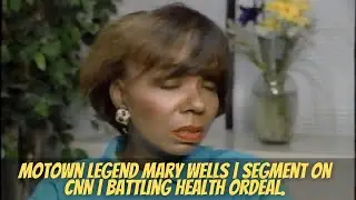 Motown Legend Mary Wells | Segment On CNN | Battling Health Ordeal.
