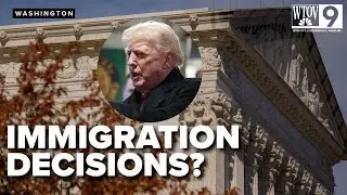 Supreme Court poised to make decision about Trump's immigration policies