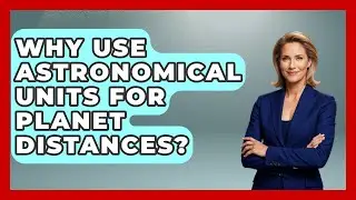 Why Use Astronomical Units For Planet Distances? - The Everyday Why