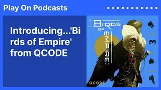Play On Podcasts - Introducing...'Birds of Empire' from QCODE