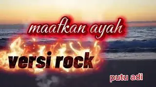 Maafkan ayah(lagu versi rock) musik, lagu ,vidio