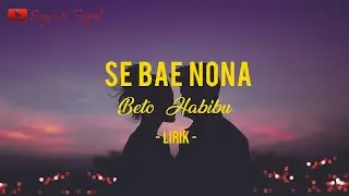 LIRIK SE BAE NONA - Beto Habibu