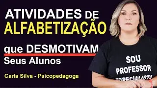 ATIVIDADES DE ALFABETIZAÇÃO QUE DESMOTIVAM OS ALUNOS - CARLA SILVA