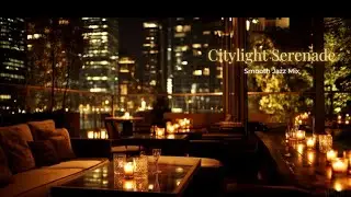 Citylight Serenade &mdash; Smooth Jazz Mix for Elegant Night Lounge Ambience