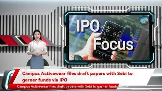 Campus Activewear files draft papers with Sebi to garner funds via IPO