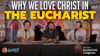 Why We LOVE The Eucharist (Live From The National Eucharistic Congress) | The Catholic Talk Show
