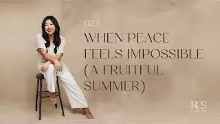 023 | When Peace Feels Impossible (A Fruitful Summer)