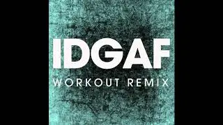 IDGAF (Workout Remix)