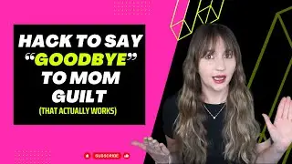 Hack to say &ldquo;goodbye&rdquo; to mom guilt (that actually works)