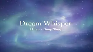 Dream Whisper 🌙 | Drift Into Deep Sleep Tonight (1 Hour)