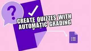 How to Create Quizzes with Automatic Grading in Google Forms