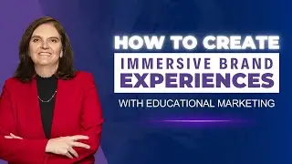 How to Create Immersive Brand Experiences with Educational Marketing