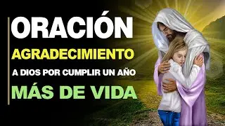 🙏 Mejor Oración de Agradecimiento a Dios POR CUMPLIR UN AÑO MÁS DE VIDA 🎂