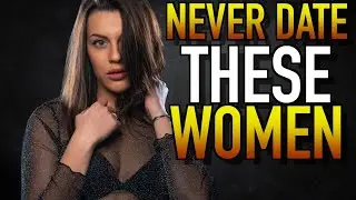 10 Types of Women HIGH Value Men NEVER Date (The Harsh Truth...)