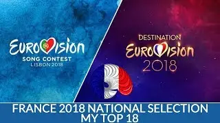 France 2018 National Selection (Destination Eurovision)--My Top 18