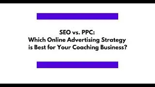 SEO vs. PPC: Which Online Advertising Strategy is Best for Your Coaching Business?