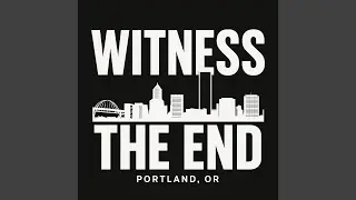 Witness the End