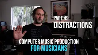 Distractions - Computer Music Production for Musicians Part 49
