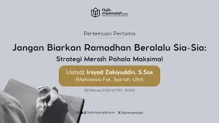 Jangan Biarkan Ramadhan Beralalu Sia-Sia | Ust. Irsyad Zakiyuddin, S.Sos