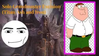 Solo Grandmaster Excision (Titan/Ash and Iron)