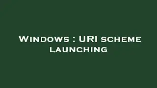 Windows : URI scheme launching