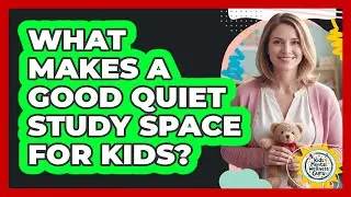 What makes a good quiet study space for kids?
