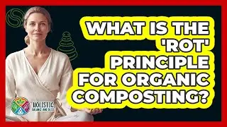 What Is The 'Rot' Principle For Organic Composting?
