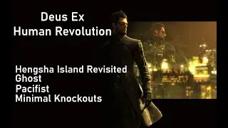 Deus Ex Human Revolution: Hengsha Island Revisited (Ghost/Pacifist/Minimal Knockouts)