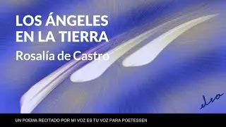 LOS ÁNGELES EN LA TIERRA - Un poema recitado de Rosalía de Castro