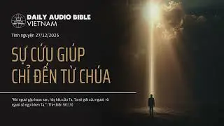 Sự Cứu Gi&uacute;p Chỉ Đến Từ Ch&uacute;a | DAILY AUDIO BIBLE - VIETNAM | Tĩnh nguyện ng&agrave;y 27/12/2025