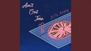Ain't Got Time (feat. Ell Murphy)