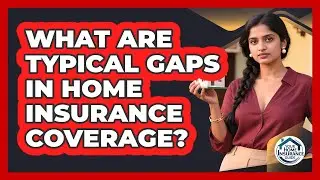 What Are Typical Gaps In Home Insurance Coverage?