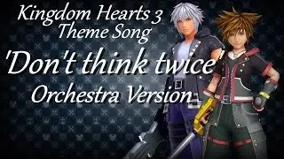 Kingdom Hearts III Theme Song - Don't Think Twice (Orchestra Cover Version)