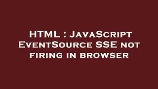 HTML : JavaScript EventSource SSE not firing in browser