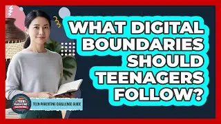 What Digital Boundaries Should Teenagers Follow?