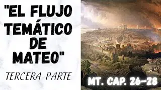 EL FLUJO TEM&Aacute;TICO DE MATEO: CAPITULOS 26-28. TERCERA PARTE!