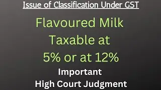 Issue of Classification Under GST. Flavoured Milk Taxable at 5% or at 12%?  Imp High Court Judgment