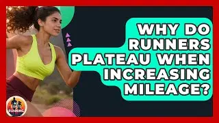 Why Do Runners Plateau When Increasing Mileage? - All Sorts Of Running